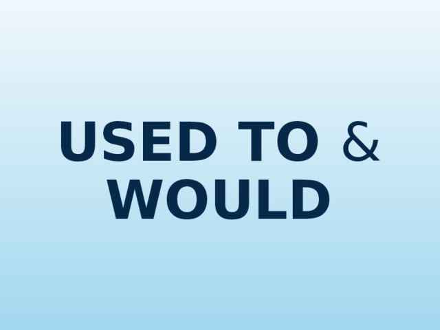 USED TO & WOULD   