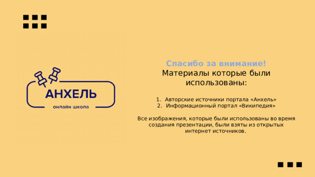 Спасибо за внимание! Материалы которые были использованы: Авторские источники портала «Анхель» Информационный портал «Википедия» Все изображения, которые были использованы во время создания презентации, были взяты из открытых интернет источников. 