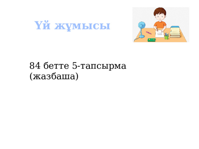 Үй жұмысы 84 бетте 5-тапсырма (жазбаша) 