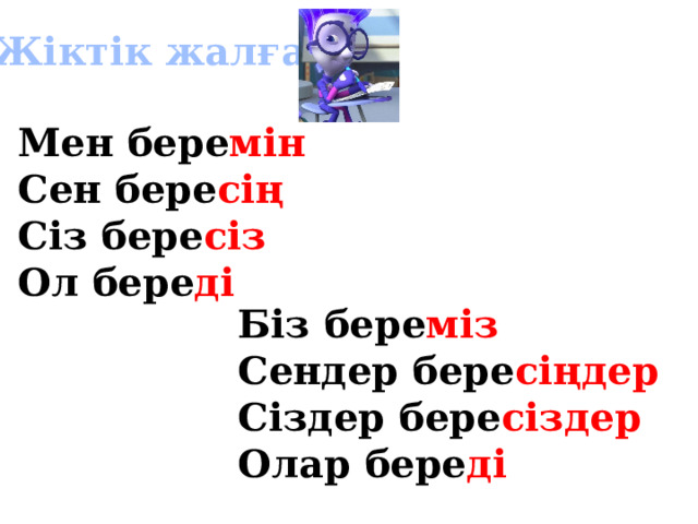 Жіктік жалғау Мен бере мін Сен бере сің Сіз бере сіз Ол бере ді Біз бере міз Сендер бере сіңдер Сіздер бере сіздер Олар бере ді 