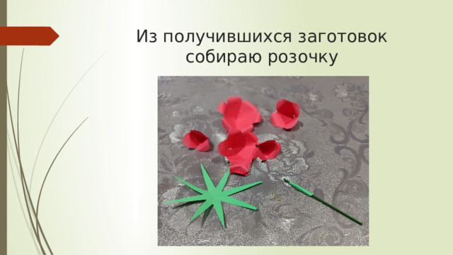 Из получившихся заготовок собираю розочку 