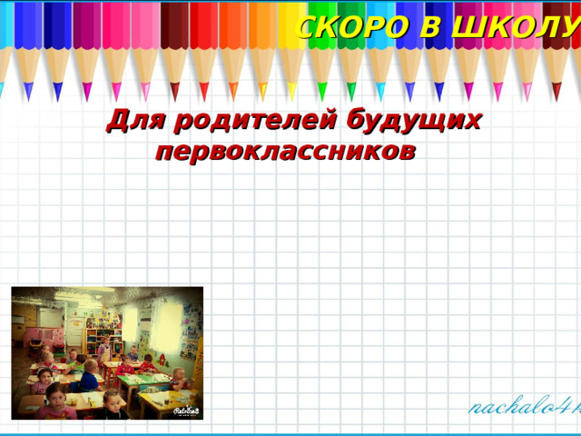 СКОРО В ШКОЛУ!  Для родителей будущих первоклассников  