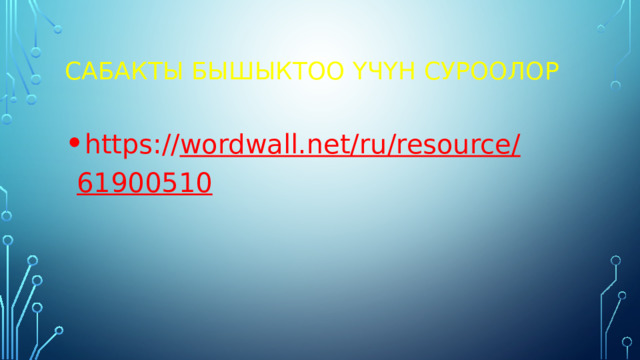 Сабакты бышыктоо үчүн суроолор https:// wordwall.net/ru/resource/61900510 