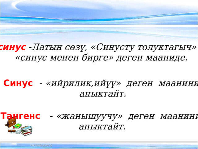 Косинус -Латын сөзү, «Синусту толуктагыч» же  «синус менен бирге» деген мааниде. Синус - «ийрилик,ийүү» деген маанини  аныктайт. Тангенс - «жанышуучу» деген маанини  аныктайт. 