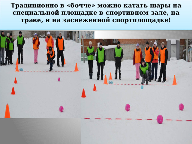 Традиционно в «бочче» можно катать шары на специальной площадке в спортивном зале, на траве, и на заснеженной спортплощадке!   