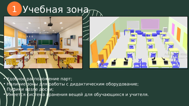 1 Учебная зона Удобное расположение парт; Наличие зоны для работы с дидактическим оборудование; Пуфики возле доски; Имеется система хранения вещей для обучающихся и учителя. 