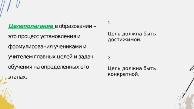 Целеполагание  в образовании – это процесс установления и формулирования учениками и учителем главных целей и задач обучения на определенных его этапах. 1. Цель должна быть достижимой. 2. Цель должна быть конкретной. 