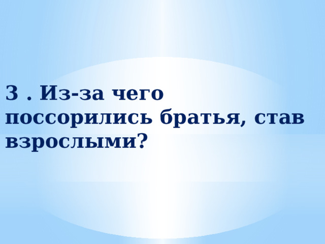 3 . Из-за чего  поссорились братья, став взрослыми? 