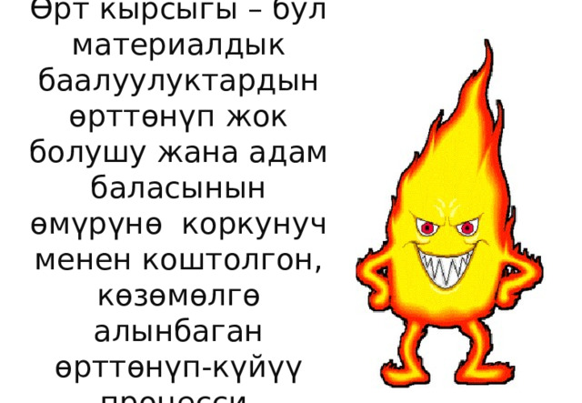 Өрт кырсыгы – бул материалдык баалуулуктардын өрттөнүп жок болушу жана адам баласынын өмүрүнө коркунуч менен коштолгон, көзөмөлгө алынбаган өрттөнүп-күйүү процесси. 
