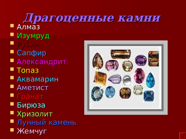 Драгоценные камни  Алмаз Изумруд Рубин Сапфир Александрит Топаз Аквамарин Аметист Гранат Бирюза Хризолит Лунный камень Жемчуг  