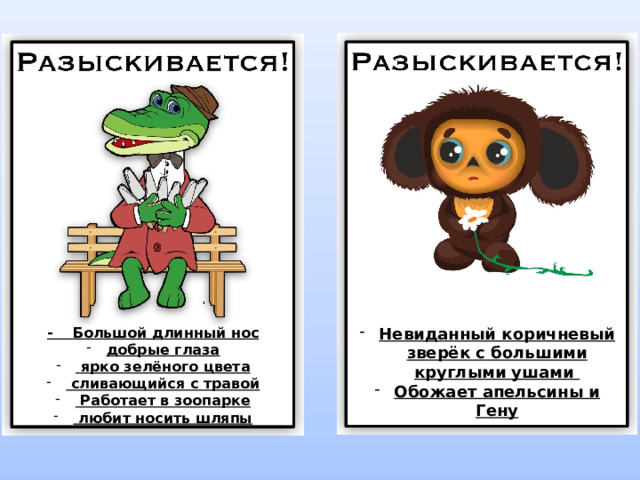 Ориентировки на гену - Большой длинный нос Невиданный коричневый зверёк с большими круглыми ушами Обожает апельсины и Гену добрые глаза  ярко зелёного цвета  сливающийся с травой  Работает в зоопарке  любит носить шляпы  