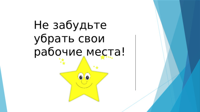 Не забудьте убрать свои рабочие места! 