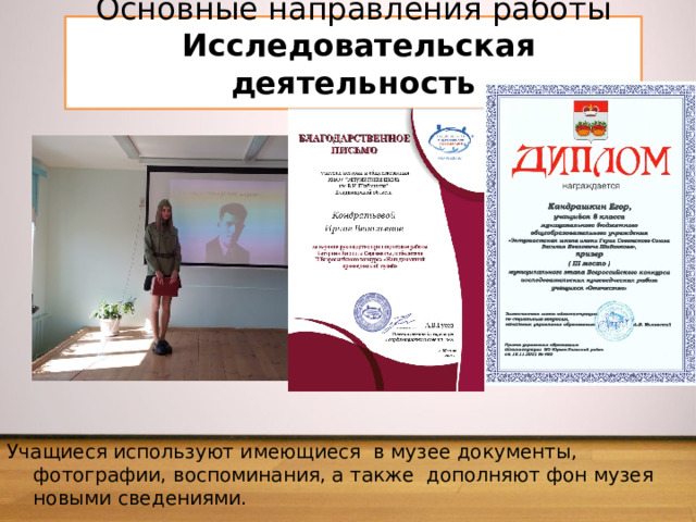 Основные направления работы  Исследовательская деятельность   Учащиеся используют имеющиеся в музее документы, фотографии, воспоминания, а также дополняют фон музея новыми сведениями. 