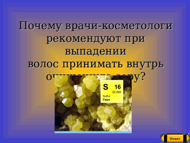 Почему врачи-косметологи рекомендуют при выпадении волос принимать внутрь очищенную серу? Ответ 