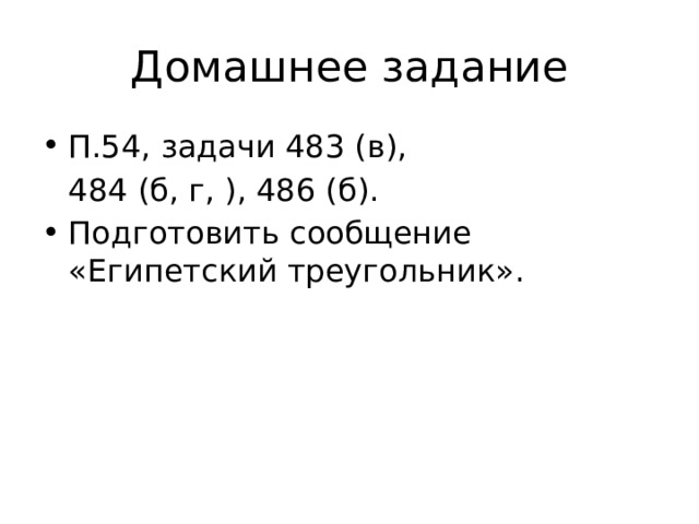 Домашнее задание П.54, задачи 483 (в),  484 (б, г, ), 486 (б). Подготовить сообщение «Египетский треугольник». 
