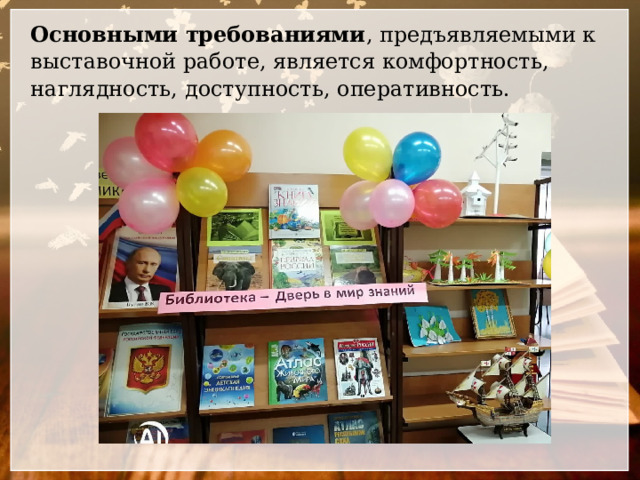 Основными требованиями , предъявляемыми к выставочной работе, является комфортность, наглядность, доступность, оперативность. 