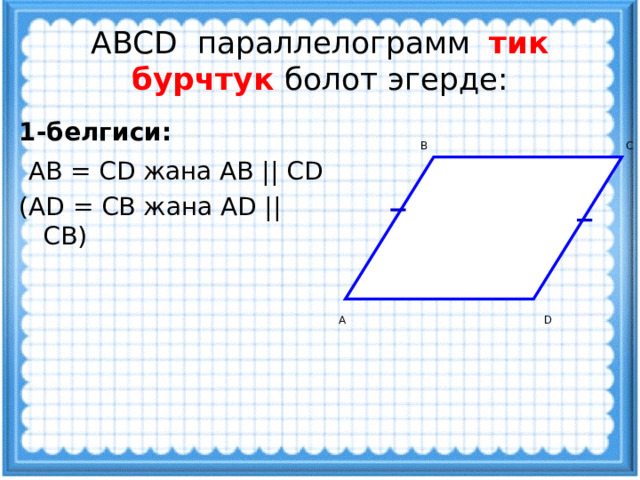АВСD параллелограмм тик бурчтук болот эгерде: 1-белгиси:  АВ = CD жана АВ || CD (АD = СВ жана АD || СВ) В С А D 