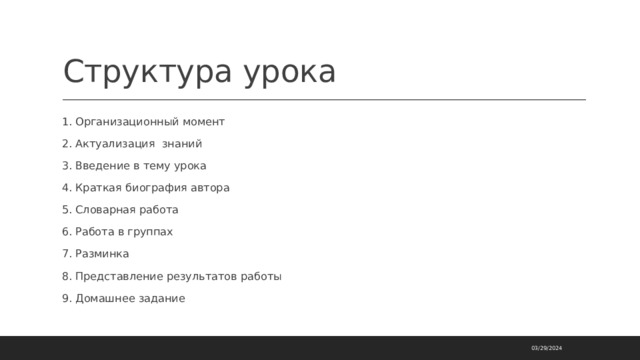 Структура урока 1. Организационный момент 2. Актуализация знаний 3. Введение в тему урока 4. Краткая биография автора 5. Словарная работа 6. Работа в группах 7. Разминка 8. Представление результатов работы 9. Домашнее задание 03/29/2024 