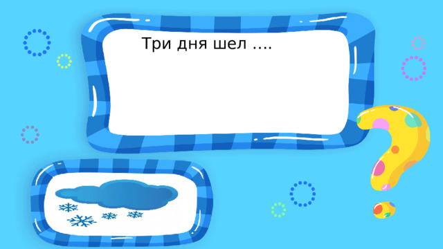 Три дня шел …. 