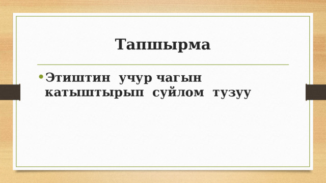 Тапшырма Этиштин учур чагын катыштырып суйлом тузуу 