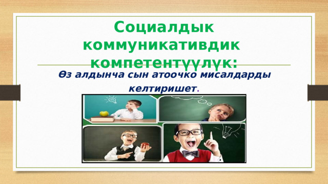 Социалдык коммуникативдик  компетентүүлүк: Өз алдынча сын атоочко мисалдарды келтиришет . 