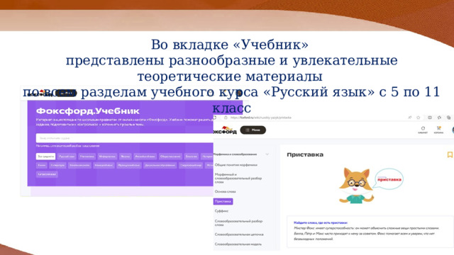 Во вкладке «Учебник» представлены разнообразные и увлекательные теоретические материалы по всем разделам учебного курса «Русский язык» с 5 по 11 класс 