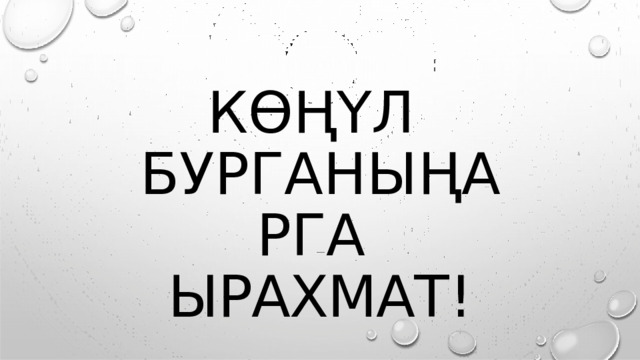КӨҢҮЛ  Б УР Г А Н Ы ҢАР Г А ЫРАХМАТ ! 