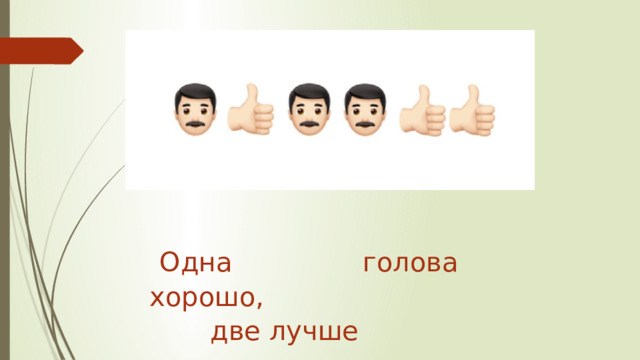 Одна голова хорошо,  две лучше 