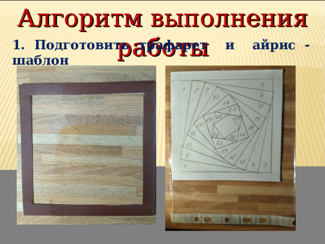 Алгоритм выполнения работы 1. Подготовить трафарет и айрис - шаблон 