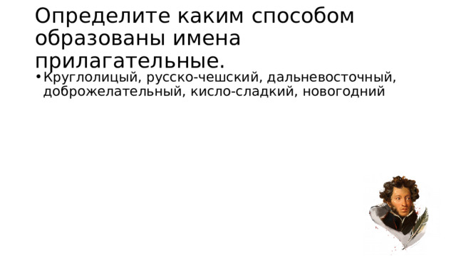 Определите каким способом образованы имена прилагательные. Круглолицый, русско-чешский, дальневосточный, доброжелательный, кисло-сладкий, новогодний  