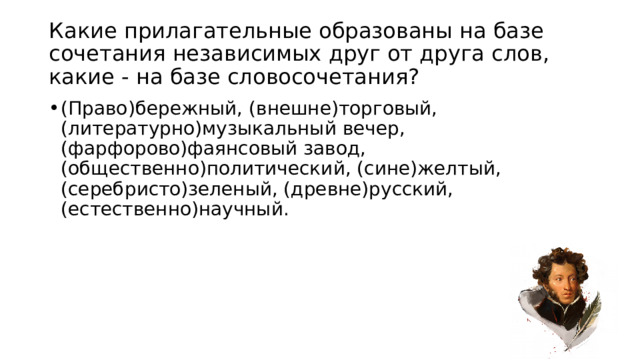 Какие прилагательные образованы на базе сочетания независимых друг от друга слов, какие - на базе словосочетания? (Право)бережный, (внешне)торговый, (литературно)музыкальный вечер, (фарфорово)фаянсовый завод, (общественно)политический, (сине)желтый, (серебристо)зеленый, (древне)русский, (естественно)научный.  