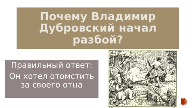 Почему Владимир Дубровский начал разбой? Правильный ответ: Он хотел отомстить за своего отца 
