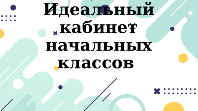 Идеальный кабинет начальных классов 