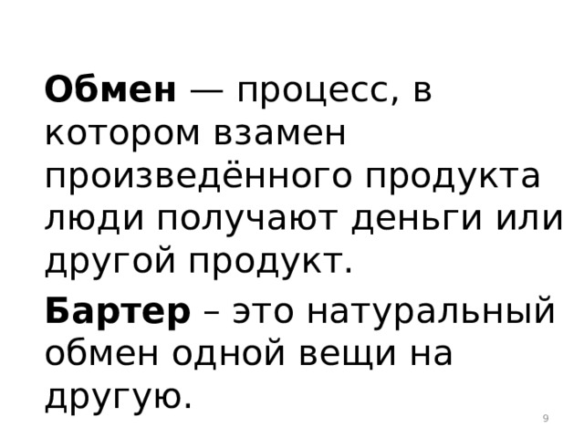  Обмен  — процесс, в котором взамен произведённого продукта люди получают деньги или другой продукт.  Бартер – это натуральный обмен одной вещи на другую.   