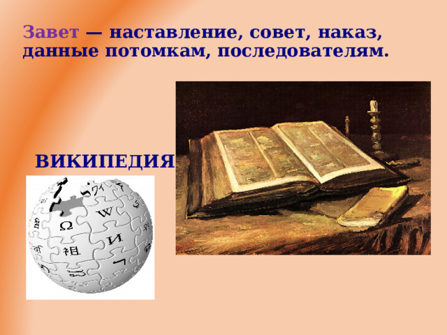 Завет — наставление, совет, наказ,  данные потомкам, последователям. ВИКИПЕДИЯ  