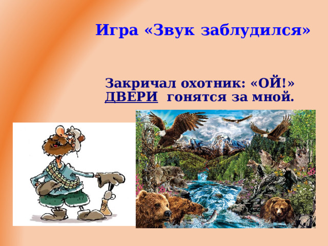 Игра «Звук заблудился» Закричал охотник: «ОЙ!» ДВЕРИ гонятся за мной.         