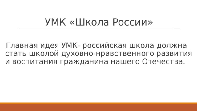 УМК «Школа России» Главная идея УМК- российская школа должна стать школой духовно-нравственного развития и воспитания гражданина нашего Отечества. 