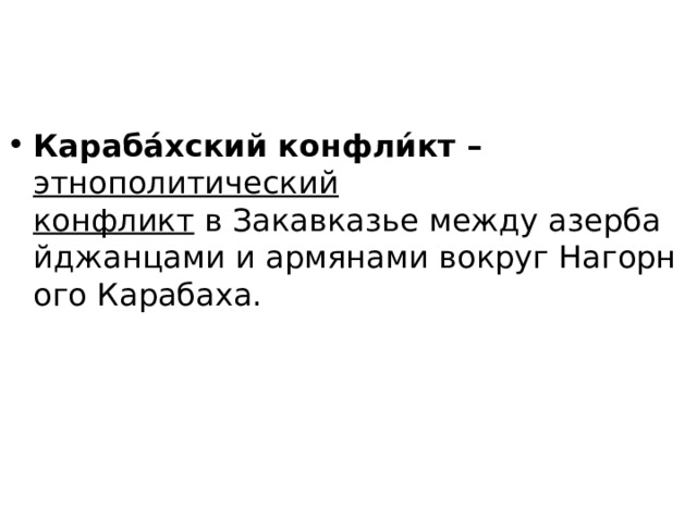 Караба́хский конфли́кт – этнополитический конфликт  в Закавказье между азербайджанцами и армянами вокруг Нагорного Карабаха. 