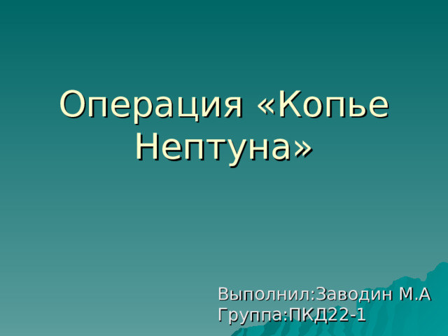 Операция «Копье Нептуна» Выполнил:Заводин М.А  Группа:ПКД22-1 