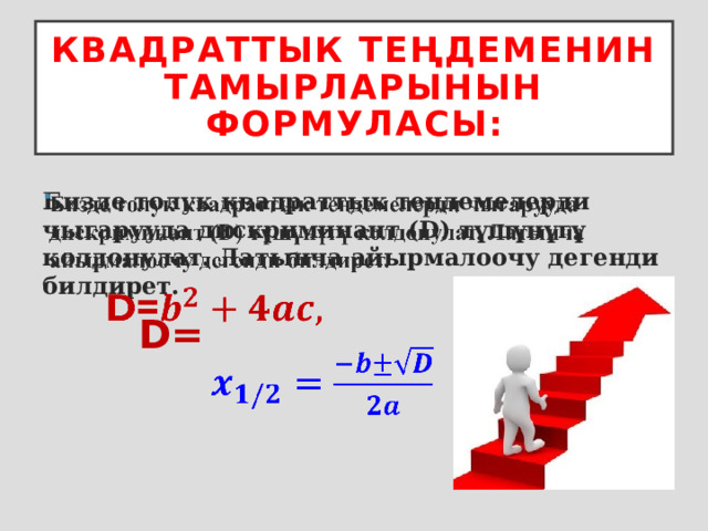 Квадраттык теңдеменин тамырларынын формуласы: Бизде толук квадраттык теңдемелерди чыгарууда дискриминант (D) түшүнүгү колдонулат. Латынча айырмалоочу дегенди билдирет.    D=  