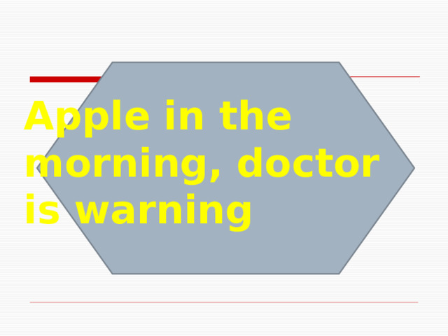 Apple in the morning, doctor is warning 