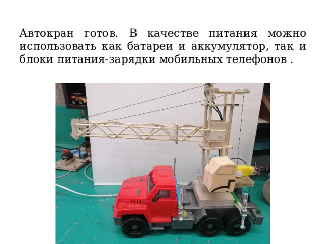 Автокран готов. В качестве питания можно использовать как батареи и аккумулятор, так и блоки питания-зарядки мобильных телефонов . 