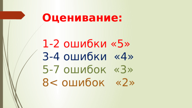 Оценивание:   1-2 ошибки «5»  3-4 ошибки «4»  5-7 ошибок «3»  8