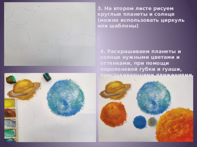 3. На втором листе рисуем круглые планеты и солнце (можно использовать циркуль или шаблоны) 4. Раскрашиваем планеты и солнце нужными цветами и оттенками, при помощи поролоновой губки и гуаши, пристукивающими движениями. 