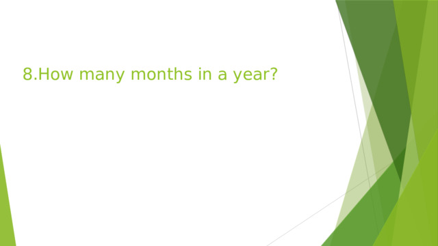 8.How many months in a year? 