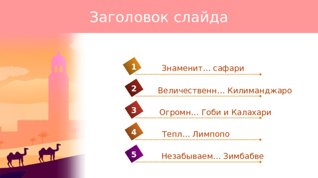 Заголовок слайда 1 Знаменит… сафари 2 Величественн… Килиманджаро 3 Огромн… Гоби и Калахари 4 Тепл… Лимпопо 5 Незабываем… Зимбабве 