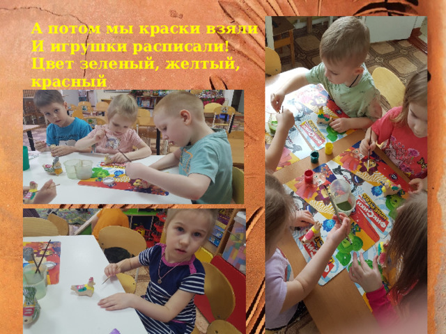 А потом мы краски взяли И игрушки расписали! Цвет зеленый, желтый, красный Жаворонок наш прекрасный! А потом 