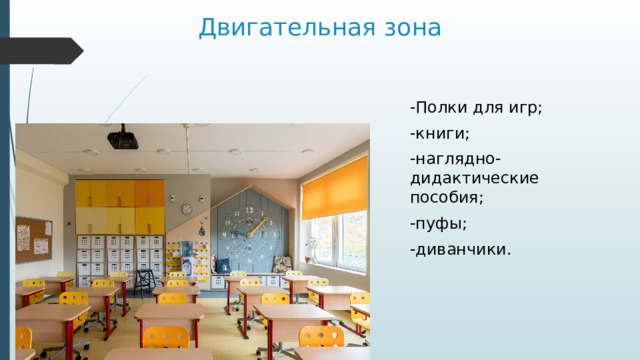 Двигательная зона -Полки для игр; -книги; -наглядно-дидактические пособия; -пуфы; -диванчики. 