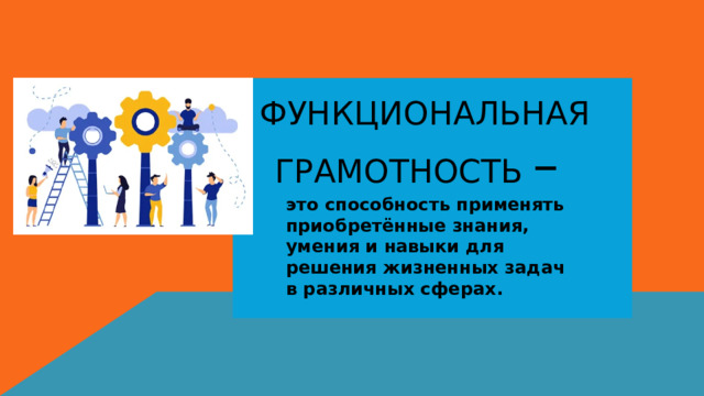 Функциональная грамотность – это способность применять приобретённые знания, умения и навыки для решения жизненных задач в различных сферах. 