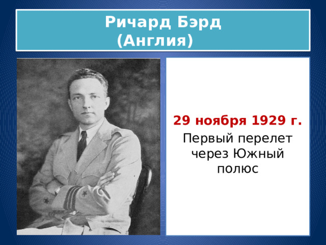 Ричард Бэрд  (Англия)  29 ноября 1929 г. Первый перелет через Южный полюс 